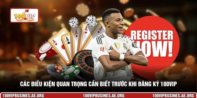Các điều kiện quan trọng cần biết trước khi đăng ký 100VIP