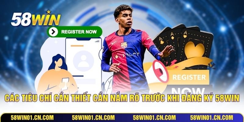 Các tiêu chí cần thiết cần nắm rõ trước khi đăng ký 58WIN