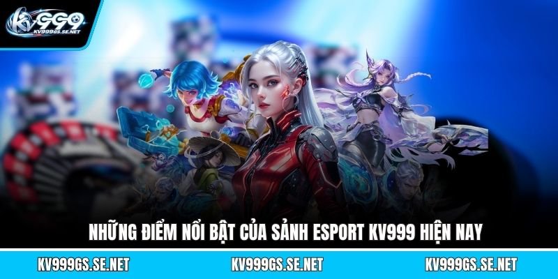 nhung-diem-noi-bat-cua-sanh-esport-kv999-hien-nay