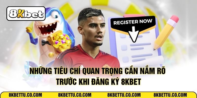 Những tiêu chí quan trọng cần nắm rõ trước khi đăng ký 8KBET