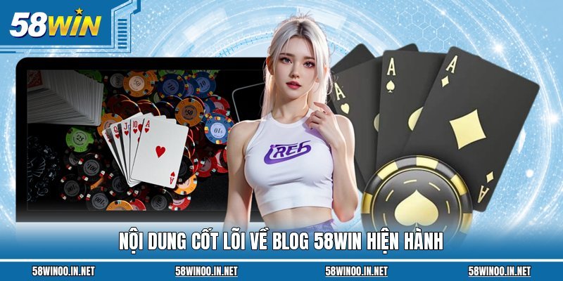 Nội dung cốt lõi về blog 58WIN hiện hành