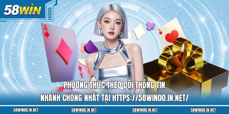 Phương thức theo dõi thông tin nhanh chóng nhất tại https://58win00.in.net/
