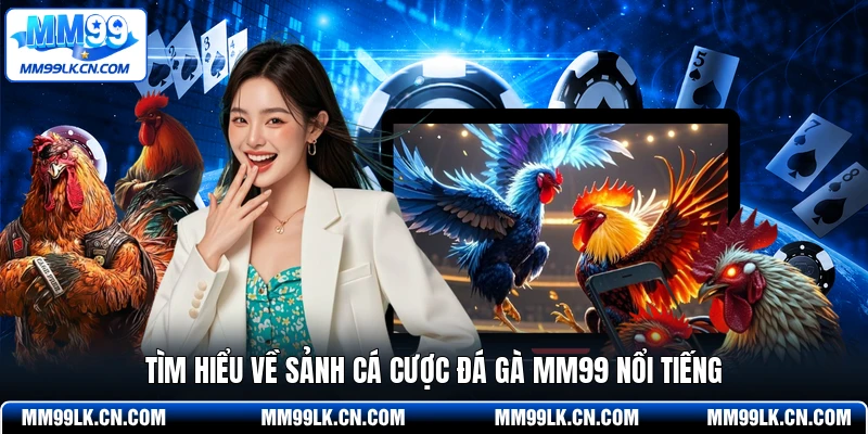 Tìm hiểu về sảnh cá cược đá gà MM99 nổi tiếng