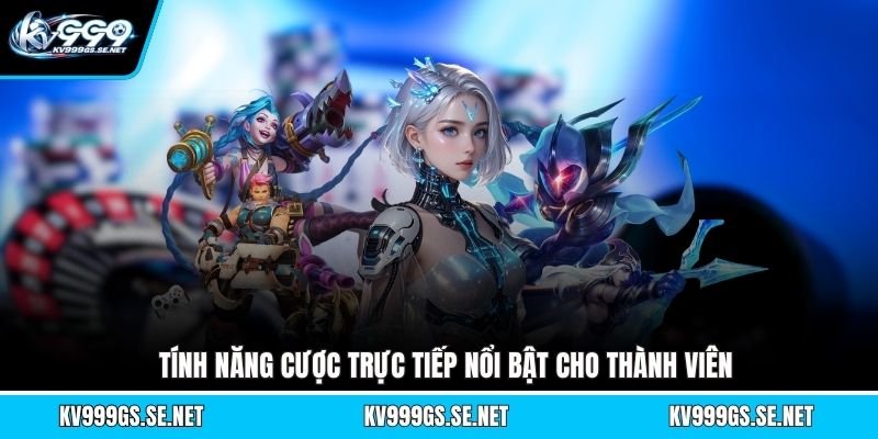 tinh-nang-cuoc-truc-tiep-noi-bat-cho-thanh-vien