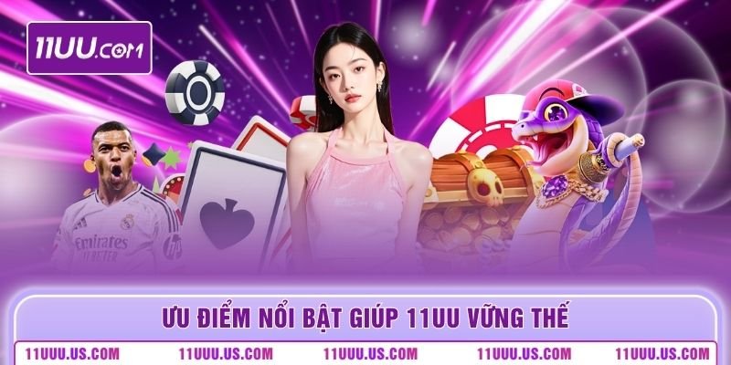 Ưu điểm nổi bật giúp 11UU vững thế