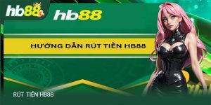 Cách thực hiện Rút Tiền Hb88 - Nhanh Chóng Chỉ Trong Một Nốt Nhạc