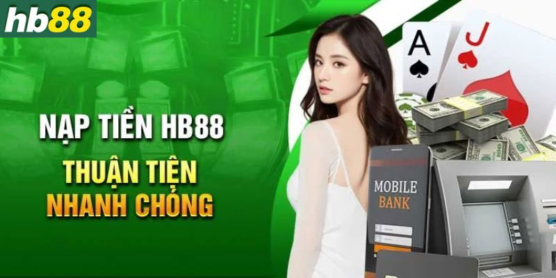 Nạp Tiền Hb88 - Dễ Dàng Nạp Tiền, Chơi Thỏa Thích Với Hb88