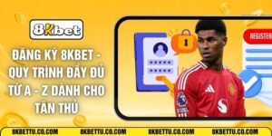 Đăng Ký 8KBET - Quy Trình Đầy Đủ Từ A - Z Dành Cho Tân Thủ