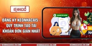 Đăng Ký keonhacai5 - Quy Trình Tạo Tài Khoản Đơn Giản Nhất