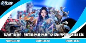 esport-kv999-phuong-phap-phan-tich-keo-esports-chuan-xac