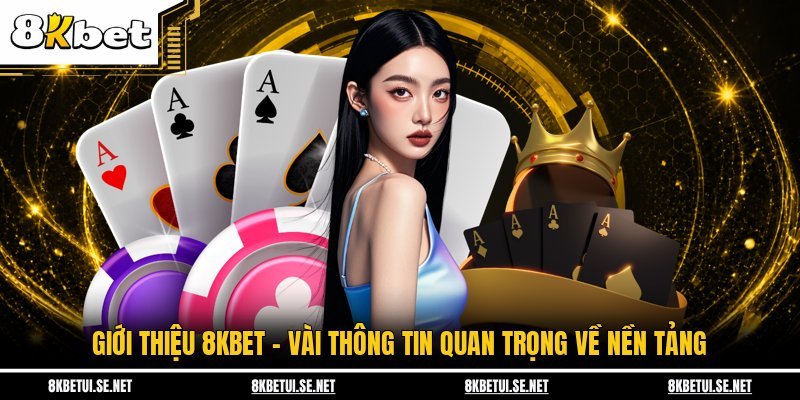Giới Thiệu 8KBET - Vài Thông Tin Quan Trọng Về Nền Tảng