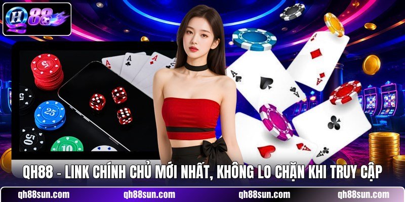 QH88 - Link Chính Chủ Mới Nhất, Không Lo Chặn Khi Truy Cập